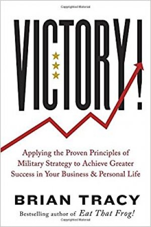 VICTORY!: Applying the Proven Principles of Military Strategy to Achieve Greater Success