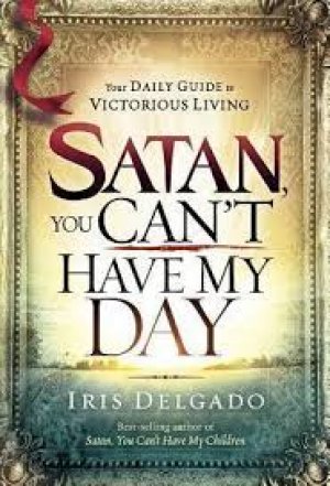SATAN, YOU CAN'T HAVE MY DAY