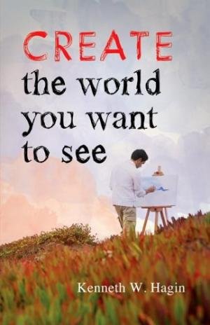CREATE THE WORLD YOU WANT TO SEE