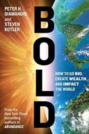 BOLD: HOW TO GO BIG, CREATE WEALTH AND IMPACT THE WORLD