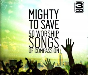 MIGHTY TO SAVE-50 WORSHIP SONGS OF COMPASSION