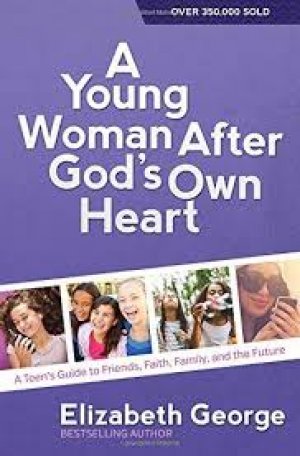 A Young Woman After God's Own Heart: A Teen's Guide to Friends, Faith, Family, and the Future