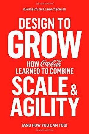 Design to Grow: How Coca-Cola Learned to Combine Scale and Agility (and How You Can Too)