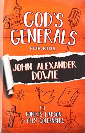 GOD'S GENERALS FOR KIDS - JOHN ALEXANDER DOWIE