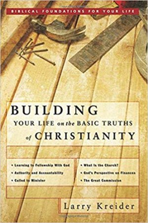 BUILDING YOUR LIFE ON THE BASIC TRUTHS OF CHRISTIANITY