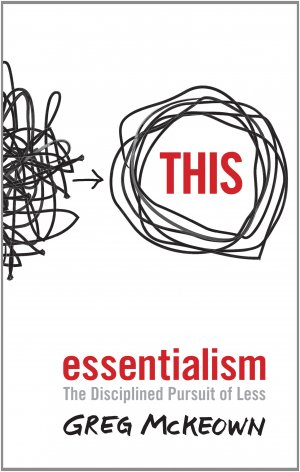 ESSENTIALISM - THE DISCIPLINED PURSUIT OF LESS