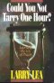 COULD YOU NOT TARRY ONE HOUR?