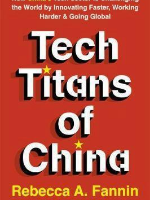 Tech Titans of China: How China's Tech Sector is challenging the world by innovating faster, working harder, and going global